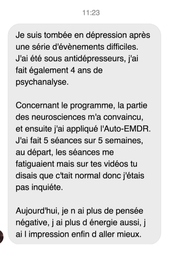 Message de Camille sur Messenger : dépression, antidépresseurs et 4 ans de psychanalyse, puis 5 séances sur 5 semaines. Aujourd'hui elle n'a plus de pensée négative et a plus d'énergie.